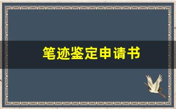 笔迹鉴定申请书(笔迹鉴定申请书范本最新版)