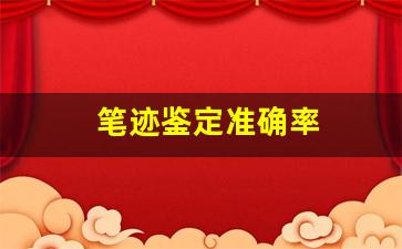 笔迹鉴定准确率(笔迹鉴定准确率影响因素)