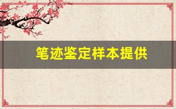笔迹鉴定样本提供(笔迹鉴定样本提供证据吗)